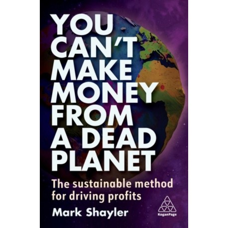 You Can’t Make Money From a Dead Planet: The Sustainable Method for Driving Profits