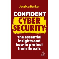Confident Cyber Security: The Essential Insights and How to Protect from Threats