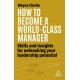 How to Become a World-Class Manager: Skills and Insights for Unleashing Your Leadership Potential