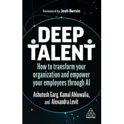 Deep Talent: How to Transform Your Organization and Empower Your Employees Through AI