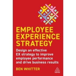 Employee Experience Strategy: Design an Effective EX Strategy to Improve Employee Performance and Drive Business Results