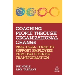 Coaching People through Organizational Change: Practical Tools to Support Employees through Business Transformation