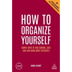 How to Organize Yourself: Simple Ways to Take Control, Save Time and Work More Efficiently