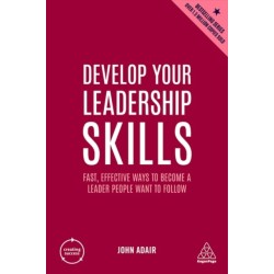 Develop Your Leadership Skills: Fast, Effective Ways to Become a Leader People Want to Follow