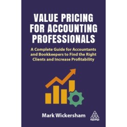 Value Pricing for Accounting Professionals: A Complete Guide for Accountants and Bookkeepers to Find the Right Clients and Increase Profitability