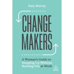 Change Makers: A Woman’s Guide to Stepping Up Without Burning Out at Work