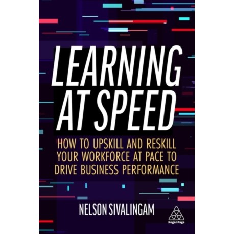 Learning at Speed: How to Upskill and Reskill your Workforce at Pace to Drive Business Performance