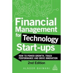 Financial Management for Technology Start-Ups: How to Power Growth, Track Performance and Drive Innovation
