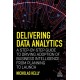 Delivering Data Analytics: A Step-By-Step Guide to Driving Adoption of Business Intelligence from Planning to Launch