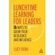 Lunchtime Learning for Leaders: 16 Ways to Grow Your Resilience and Influence