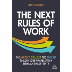 The Next Rules of Work: The Mindset, Skillset and Toolset to Lead Your Organization through Uncertainty
