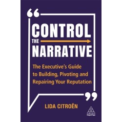 Control the Narrative: The Executive's Guide to Building, Pivoting and Repairing Your Reputation