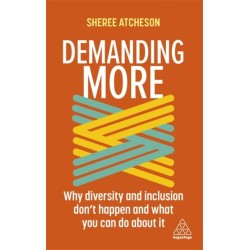 Demanding More: Why Diversity and Inclusion Don't Happen and What You Can Do About It
