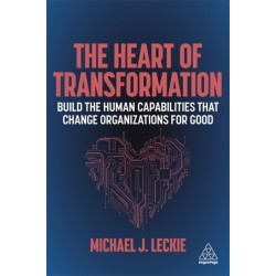 The Heart of Transformation: Build the Human Capabilities that Change Organizations for Good