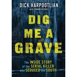 Dig Me a Grave: The Inside Story of the Serial Killer Who Seduced the South