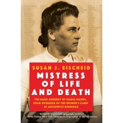 Mistress of Life and Death: The Dark Journey of Maria Mandl, Head Overseer of the Women's Camp at Auschwitz-Birkenau