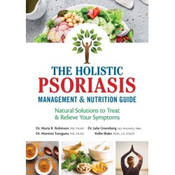 The Holistic Psoriasis Management and Nutrition Guide: Natural Solutions to Treat and Relieve Your Symptoms