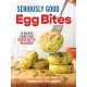 Seriously Good Egg Bites: 75 Recipes Using Your Egg Bite Maker