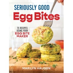 Seriously Good Egg Bites: 75 Recipes Using Your Egg Bite Maker