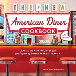 The New American Diner Cookbook: Classic and New Favorites from (and Inspired by) Diners across the U.S.A. – 75 Recipes