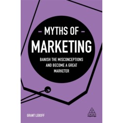 Myths of Marketing: Banish the Misconceptions and Become a Great Marketer