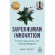 Superhuman Innovation: Transforming Business with Artificial Intelligence