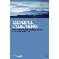 Mindful Coaching: How Mindfulness can Transform Coaching Practice