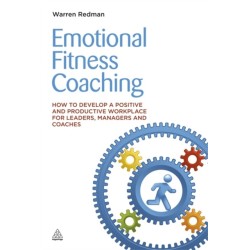 Emotional Fitness Coaching: How to Develop a Positive and Productive Workplace for Leaders, Managers and Coaches