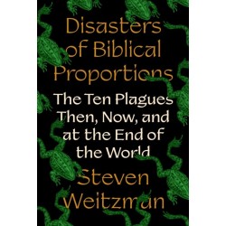 Disasters of Biblical Proportions: The Ten Plagues Then, Now, and at the End of the World