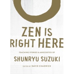Zen Is Right Here: Teaching Stories and Anecdotes of Shunryu Suzuki, Author of Zen Mind, Beginner's Mind