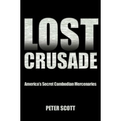 Lost Crusade: America's Secret Cambodian Mercenaries