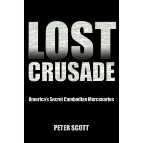 Lost Crusade: America's Secret Cambodian Mercenaries