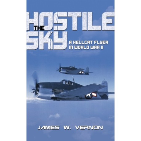 The Hostile Sky: A Hellcat Flyer in World War II