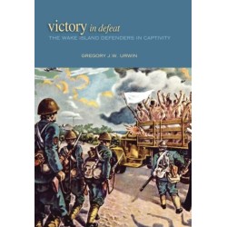 Victory in Defeat: The Wake Island Defenders in Captivity, 1941-1945