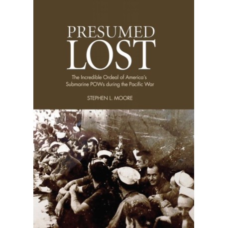 Presumed Lost: The Incredible Ordeal of America's Submarine POWs during the Pacific War