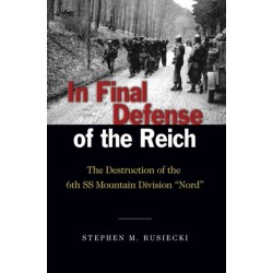 In Final Defense of the Reich: The Destruction of the 6th SS Mountain Divison "Nord"