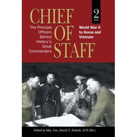 Chief of Staff, Vol. 2: The Principal Officers Behind History's Great Commanders, World War II to Korea and Vietnam