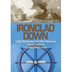 Ironclad Down: USS Merrimack-CSS Virginia from Design to Destruction