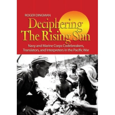 Deciphering the Rising Sun: Navy and Marine Corps Codebreakers, Translators, and Interpreters in the Pacific War