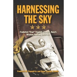Harnessing the Sky: Frederick "Trap" Trapnell, the U.S. Navy's Aviation Pioneer, 1923-1952