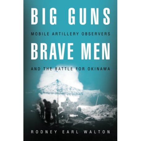 Big Guns, Brave Men: Mobile Artillery Observers and the Battle for Okinawa