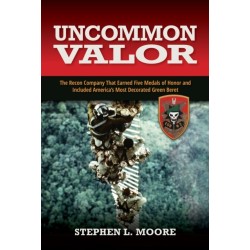 Uncommon Valor: The Recon Company That Earned Five Medals of Honor and Included the Most Decorated Green Beret