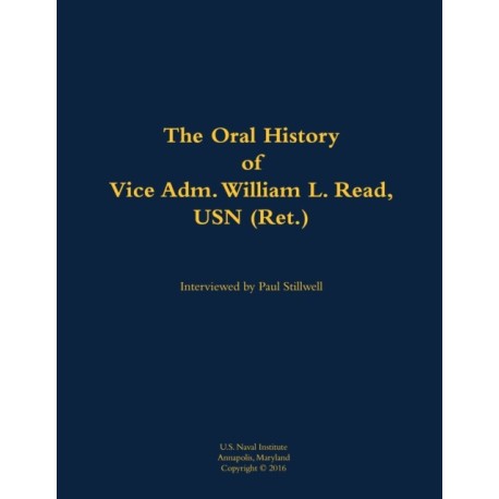 The Oral History of Vice Adm. William L. Read, USN (Ret.): 1926-2007