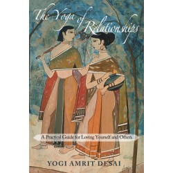 The Yoga of Relationships: A Practical Guide for Loving Yourself and Others