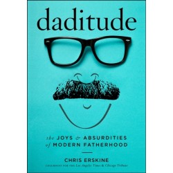 Daditude: The Joys & Absurdities of Modern Fatherhood