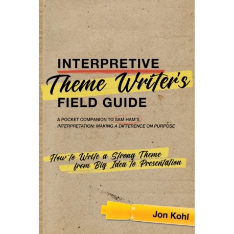 Interpretive Theme Writer’s Field Guide: How to Write a Strong Theme from Big Idea to Presentation