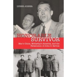 Honorable Survivor: Mao's China, McCarthy's America, and the Persecution of John S. Service