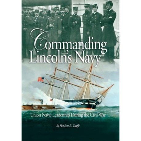 Commanding Lincoln's Navy: Union Naval Leadership During the Civil War