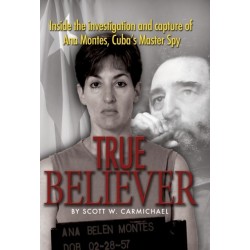 True Believer: Inside the Investigation and Capture of Ana Montes, Cuba's Master Spy