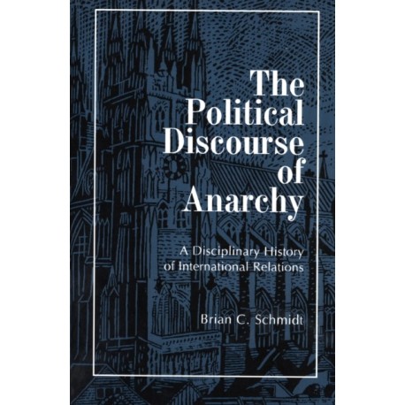 The Political Discourse of Anarchy: A Disciplinary History of International Relations